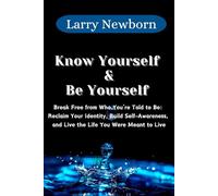 Know Yourself and Be Yourself: Break Free from Who You’re Told to Be: Reclaim Your Identity, Build Self-Awareness, and Live the Life You Were Meant to Live