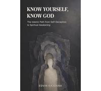Know Yourself, Know God: The Islamic Path from Self-Deception to Spiritual Awakening