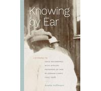 Knowing by Ear: Listening to Voice Recordings With African Prisoners of War in German Camps 1915-1918