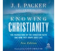 Knowing Christianity: The Foundations of the Christian Faith and How They Shape Daily Life