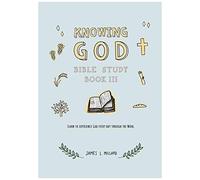 Knowing God Bible Study: Book Iii