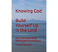 Knowing God Build Yourself Up In The Lord: Daily Devotional Bible Reading And Commentary