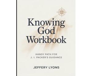 Knowing God Workbook: Handy Path for J. I. Packer's Guidance