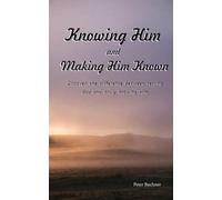 Knowing Him and Making Him Known: Discover the difference between serving God, and truly knowing Him