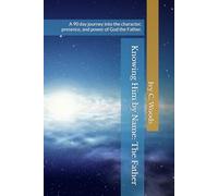 Knowing Him by Name: The Father: A 90 day journey into the character, presence, and power of God the Father.