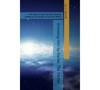 Knowing Him by Name: The Father: A 90 day journey into the character, presence, and power of God the Father.