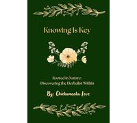 Knowing Is Key Rooted in Nature: Discovering the Herbalist Within
