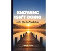 KNOWING ISN'T DOING: Act On What You Already Know