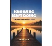 KNOWING ISN'T DOING: Act On What You Already Know