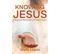 KNOWING JESUS: A Journey to Eternal Life and Transformation