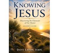 Knowing Jesus: Discovering the Character of Our Master Leader's Guide