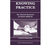 Knowing Practice: The Clinical Encounter Of Chinese Medicine