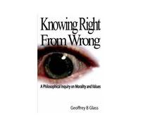 Knowing Right From Wrong - A Philosophical Inquiry On Morality And Values