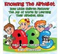 Knowing The Alphabet. How Little Children Discover The Joy Of Words By Learning Their Alphabet Abcs. - Baby & Toddler Alphabet Books
