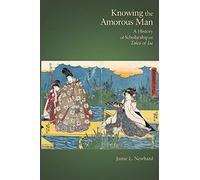 Knowing The Amorous Man - A History Of Scholarship On Tales Of Ise