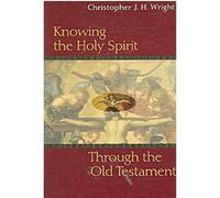 Knowing the Holy Spirit Through the Old Testament Christopher J.H. Wright (Auteur)