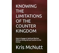 KNOWING THE LIMITATIONS OF THE COUNTER KINGDOM: How to Engage in Spiritual Warfare Without Giving Aid and Comfort to the Enemy