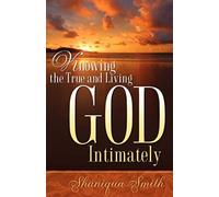 Knowing The True And Living God Intimately