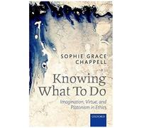 Knowing What To Do: Imagination, Virtue, And Platonism In Ethics