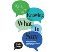 Knowing What To Say: Practical Tools for Speaking with Confidence in Any Situation