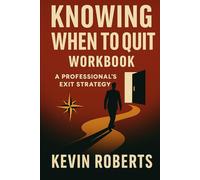 Knowing When to Quit Workbook: A Professional's Exit Strategy