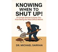 Knowing When to Shut Up! 21 Cringe Stories to Keep You from Becoming the Next Office Meme - Michael Sarran - BookBaby - ebook (ePub) - Livre