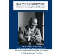 Knowing Your Why The Key to Unlocking Your Full Potential Workbook Work Book and Journal by Jeffery Williams D Min & Inglish Inglish Morgan Gardner HS BC Jeffery Williams D Min Inglish Inglish Morgan