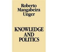 Knowledge amp Politics by Roberto Mangabeira Unger Roberto Mangabeira Unger (Auteur)