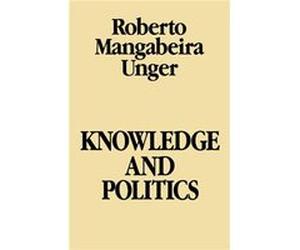 Knowledge amp Politics by Roberto Mangabeira Unger Roberto Mangabeira Unger (Auteur)