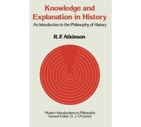 Knowledge and Explanation in History: An Introduction to the Philosophy of History (Modern Introductions to Philosophy) Atkinson, Ronald F (Auteur)