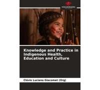 Knowledge And Practice In Indigenous Health, Education And Culture