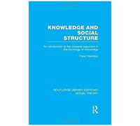 Knowledge And Social Structure: An Introduction To The Classical Argument In The Sociology Of Knowledge