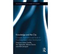 Knowledge And The City: Concepts, Applications And Trends Of Knowledge-Based Urban Development (Routledge Studies In Human Geography) (Hardcover) Francisco Javier Carrillo, Tan Yigitcanlar, Blanca Gar