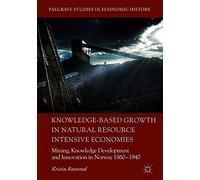 Knowledge-Based Growth In Natural Resource Intensive Economies : Mining, Knowledge Development And Innovation In Norway 1860-1940