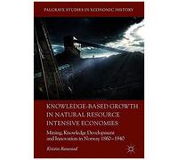 Knowledge-Based Growth In Natural Resource Intensive Economies : Mining, Knowledge Development And Innovation In Norway 1860-1940