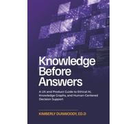 Knowledge Before Answers: A UX and Product Guide to Ethical AI, Knowledge Graphs, and Human- Centered Decision Support