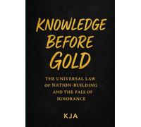 KNOWLEDGE BEFORE GOLD (PART 1 OF 2): The Universal Law of Nation-Building and the Fall of Ignorance