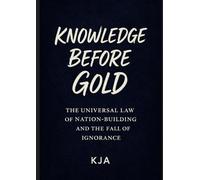 KNOWLEDGE BEFORE GOLD (PART 2 OF 2): The Universal Law of Nation-Building and the Fall of Ignorance
