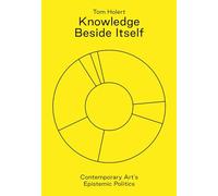 Knowledge Beside Itself: Contemporary Art's Epistemic Politics