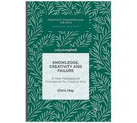 Knowledge, Creativity And Failure : A New Pedagogical Framework For Creative Arts