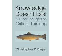 Knowledge Doesn't Exist and Other Thoughts on Critical Thinking