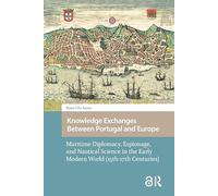 Knowledge Exchanges Between Portugal and Europe: Maritime Diplomacy, Espionage, and Nautical Science in the Early Modern World 15th-17th Centuries