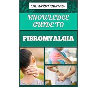 Knowledge Guide To Fibromyalgia: Essential Manual To To Managing Chronic Pain, Fatigue, And Tender Points For Improved Quality Of Life