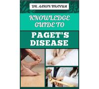 Knowledge Guide To Pagets Disease: Essential Manual To Symptoms, Diagnosis, Treatment Options, And Long-Term Management