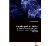 Knowledge Into Action: A Genealogy Of Public Health Policy In Denmark And The United States 1975-2005