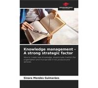 Knowledge management A strong strategic factor - Sinara Mendes Guimares - KS OmniScriptum Publishing - Livre en Anglais Sinara Mendes GuimaresSinara Mendes Guimares (Auteur)