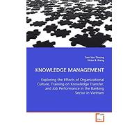 Knowledge Management: Exploring The Effects Of Organizational Culture, Training On Knowledge Transfer, And Job Performance In The Banking Sector In Vietnam