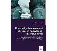 Knowledge Management Practices In Knowledge-Intensive Firms: Case Studies Of Multimedia Super Corridor Status Companies In Malaysia