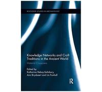 Knowledge Networks And Craft Traditions In The Ancient World