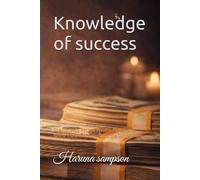 Knowledge of success: The Nouveau Path to Wealth, Power, and World-Class Achievement in the Modern Age